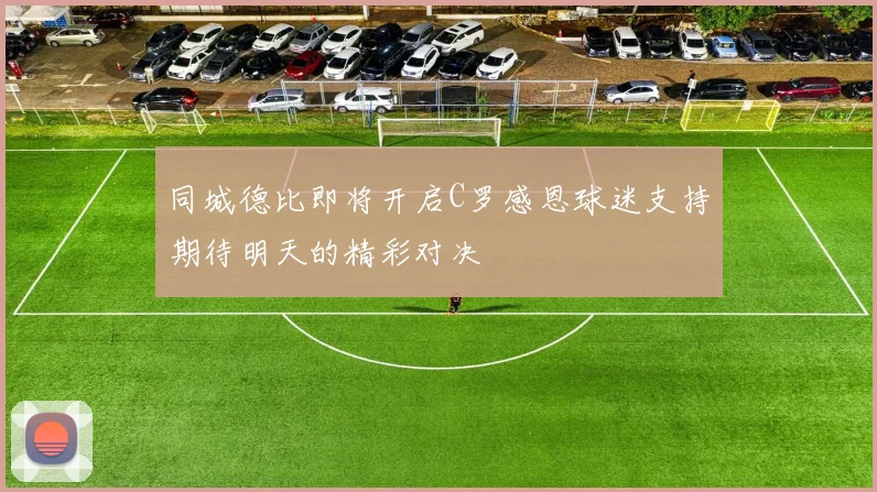 同城德比即将开启C罗感恩球迷支持期待明天的精彩对决